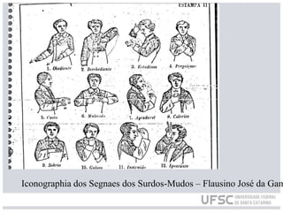 Iconographia dos Segnaes dos Surdos-Mudos – Flausino José da Gam
 