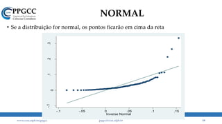 NORMAL
• Se a distribuição for normal, os pontos ficarão em cima da reta
www.ccsa.ufpb.br/ppgcc ppgcc@ccsa.ufpb.br 19
-.1
0
.1.2.3
acc_disc_abs
-.1 -.05 0 .05 .1 .15
Inverse Normal
 