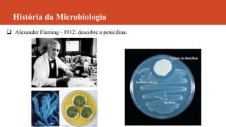 História da Microbiologia
 Alexander Fleming - 1912: descobre a penicilina.
 