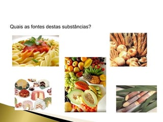 Quais as fontes destas substâncias? 
 