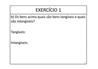 EXERCÍCIO 1
b) Os bens acima quais são bens tangíveis e quais
são intangíveis?
Tangíveis:
Intangíveis:
26
 