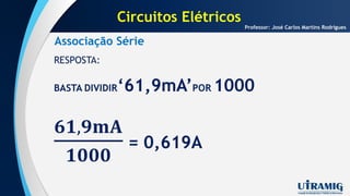 Associação Série
Professor: José Carlos Martins Rodrigues
Circuitos Elétricos
 