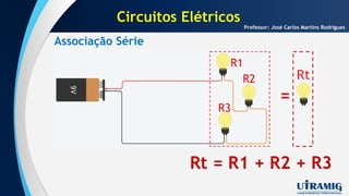 Associação Série
Professor: José Carlos Martins Rodrigues
Rt = R1 + R2 + R3
Circuitos Elétricos
 