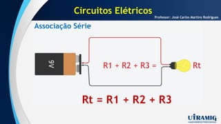 Associação Série
Professor: José Carlos Martins Rodrigues
Rt = R1 + R2 + R3
Circuitos Elétricos
 