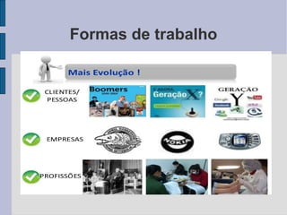 Formas de trabalho 
 