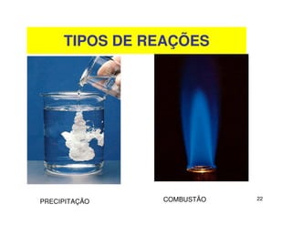 22
TIPOS DE REAÇÕES
PRECIPITAÇÃO COMBUSTÃO
 