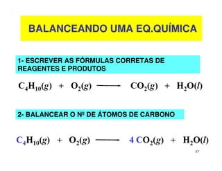 27
BALANCEANDO UMA EQ.QUÍMICA
1- ESCREVER AS FÓRMULAS CORRETAS DE
REAGENTES E PRODUTOS
2- BALANCEAR O Nº DE ÁTOMOS DE CARBONO
 