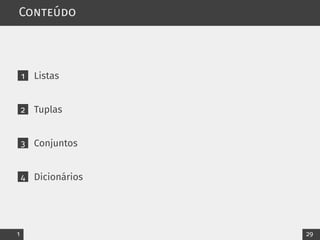 Conteúdo
1 Listas
2 Tuplas
3 Conjuntos
4 Dicionários
1 29
 