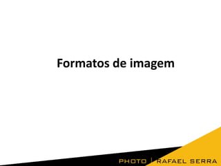 Formatos de imagem
 