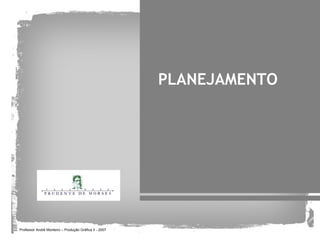 PLANEJAMENTO




Professor André Monteiro – Produção Gráfica II - 2007
 