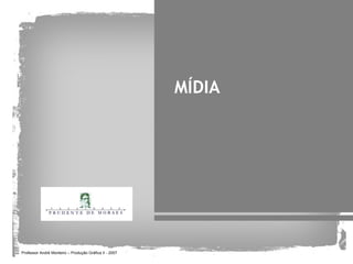 MÍDIA




Professor André Monteiro – Produção Gráfica II - 2007
 