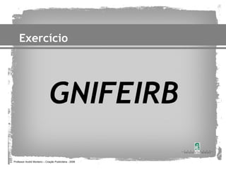 Exercício




                               GNIFEIRB
Professor André Monteiro – Criação Publicitária - 2008
 