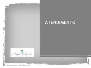ATENDIMENTO




Professor André Monteiro – Produção Gráfica II - 2007
 