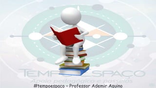 #tempoespaco – Professor Ademir Aquino
 