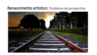 Renascimento artistico: Problema da perspectiva
 