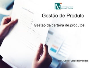 Gestão de Produto Gestão da carteira de produtos  Prof. Doutor Jorge Remondes 