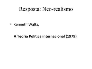 Resposta: Neo-realismo

• Kenneth Waltz,

  A Teoria Política internacional (1979)
 