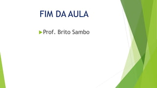 FIM DA AULA
Prof. Brito Sambo
 