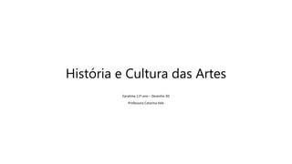 História e Cultura das Artes
Epralima 11º ano – Desenho 3D
Professora Catarina Vale
 