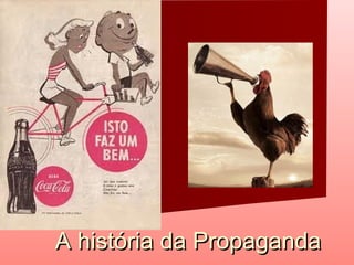 A história da PropagandaA história da Propaganda
 