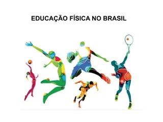 EDUCAÇÃO FÍSICA NO BRASIL
 