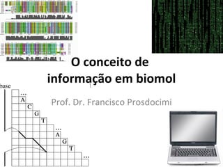 O conceito de  informação em biomol Prof. Dr. Francisco Prosdocimi 