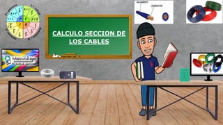 CALCULO SECCION DE
LOS CABLES
 