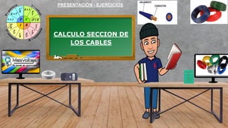 CALCULO SECCION DE
LOS CABLES
PRESENTACIÓN - EJERCICIOS
 