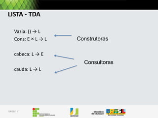 Listas encadeadas
Uma lista encadeada não vazia L consiste de dois atributos:
1.
2.

Primeiro[L] que é o primeiro item da lista e
Resto[L] que são os demais itens, ou seja, uma lista
contendo todos os itens com exceção do primeiro.
• Se uma lista L contem apenas um elemento, então
Resto[L] é uma lista vazia [].
• Deste modo, tudo que se aplica a lista L também se
aplica a Resto[L].

 