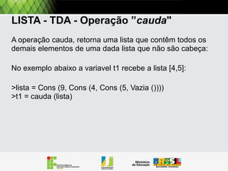 Listas encadeadas
>lista1 = CONS (1, CONS (4, CONS (5, VAZIA ())))
= []

 