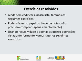 Exercitando
Quais os valores das variáveis abaixo:
A = Cons (5, Cons (7, Cons (8, Vazia() ) ) )
B = Resto [A]

[7,8]
[8]

c = Resto [Resto [A]]
d = Primeiro [A]

5

e = Primeiro [Resto[A]]
f = Resto [Primeiro[a]]

[5,7,8]

 