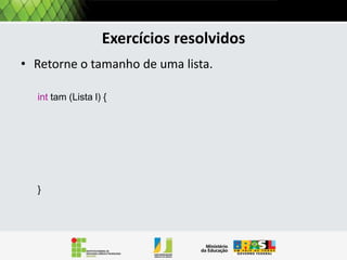 Exercitando
Quais os valores das variáveis abaixo:
A = Cons (5, Cons (7, Cons (8, Vazia() ) ) )
B = Resto [A]

[7,8]
[8]

c = Resto [Resto [A]]
d = Primeiro [A]

5

e = Primeiro [Resto[A]]
f = Resto [Primeiro[a]]

7

[5,7,8]

 