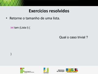 Exercitando
Quais os valores das variáveis abaixo:
A = Cons (5, Cons (7, Cons (8, Vazia() ) ) )
B = Resto [A]

[7,8]
[8]

c = Resto [Resto [A]]
d = Primeiro [A]

5

e = Primeiro [Resto[A]]

7

f = Resto [Primeiro[a]]

inválida

[5,7,8]

 