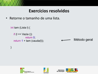 Operações: tamanho
Por exemplo, a operação Tamanho retorna a quantidade de
itens em uma lista:
Pela definição uma lista pode ser
Tamanho (L)

vazia, ou conter pelo menos um
elemento. Então precisamos tratar
estes dois casos.

 