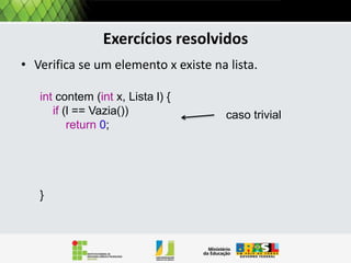 Operações: tamanho
A simulação da avaliação desta função recursiva
é mostrada a seguir:

Tamanho [3,5,7,8]
= 1 + Tamanho [5,7,8]

 