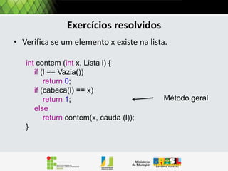 Operações: tamanho
A simulação da avaliação desta função recursiva
é mostrada a seguir:

Tamanho [3,5,7,8]
= 1 + Tamanho [5,7,8]
= 1 + 1 + Tamanho [7,8]

 
