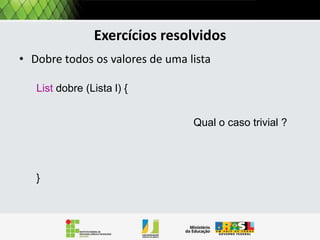 Operações: tamanho
A simulação da avaliação desta função recursiva
é mostrada a seguir:

Tamanho [3,5,7,8]
= 1 + Tamanho [5,7,8]
= 1 + 1 + Tamanho [7,8]
= 1 + 1 + 1 + Tamanho [8]

 