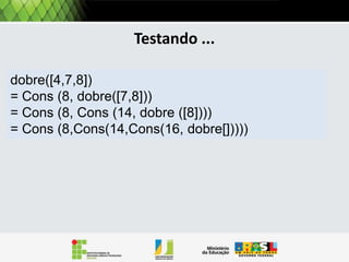 Operações: Busca
Buscar um elemento x em L.
Busca(L, x)
Se L = VAZIA() então
senao

Como sempre, preciso tratar os
casos quando a lista é vazia e
quando não é:

 