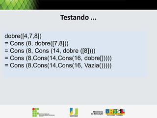 Operações: Busca
Buscar um elemento x em L.
Busca(L, x)
Se L = VAZIA() então
senao

Como sempre, preciso tratar os
casos quando a lista é vazia e
quando não é:
Se L é vazia, então sabemos que X não
está em L. É o caso trivial.

 