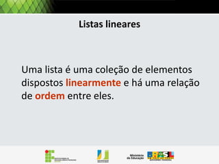 Estruturas encadeadas
Nas estruturas contíguas a relação de ordem dos elementos é
estabelecida de forma física, a posição x2 sucede a posição de
x1 .
Nas estruturas encadeadas a sucessão dos elementos é
estabelecida de forma lógica, a posição x2 não
necessariamente sucede a de x1.
Não existe uma relação espacial (memória).
Deste modo, pode-se adicionar elementos dinamicamente,
mantendo a relação de ordem sem se preocupar de definir
o tamanho máximo de memoria.

 
