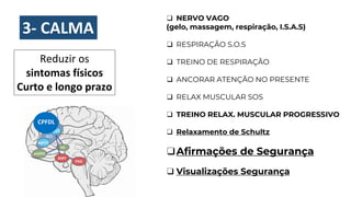 3- CALMA
❑ NERVO VAGO
(gelo, massagem, respiração, I.S.A.S)
❑ RESPIRAÇÃO S.O.S
❑ TREINO DE RESPIRAÇÃO
❑ ANCORAR ATENÇÃO NO PRESENTE
❑ RELAX MUSCULAR SOS
❑ TREINO RELAX. MUSCULAR PROGRESSIVO
❑ Relaxamento de Schultz
❑Afirmações de Segurança
❑ Visualizações Segurança
Reduzir os
sintomas físicos
Curto e longo prazo
CPFDL
 