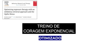 TREINO DE
CORAGEM EXPONENCIAL
OTIMIZADO
 