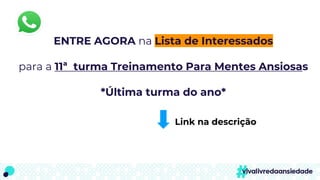 ENTRE AGORA na Lista de Interessados
para a 11ª turma Treinamento Para Mentes Ansiosas
*Última turma do ano*
Link na descrição
 