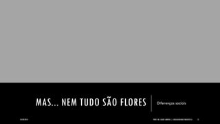 MAS... NEM TUDO SÃO FLORES 
Diferenças sociais 
24/09/2014 PROF. MS. AGNES ARRUDA | LINGUAGEM MULTIMIDIÁTICA 12 
 