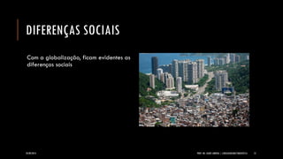 DIFERENÇAS SOCIAIS 
Com a globalização, ficam evidentes as diferenças sociais 
24/09/2014 PROF. MS. AGNES ARRUDA | LINGUAGEM MULTIMIDIÁTICA 13 
 