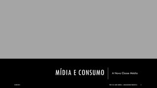 MÍDIA E CONSUMO 
A Nova Classe Média 
24/09/2014 PROF. MS. AGNES ARRUDA | LINGUAGEM MULTIMIDIÁTICA 2 
 