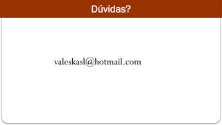 Dúvidas?
valeskasl@hotmail.com
 