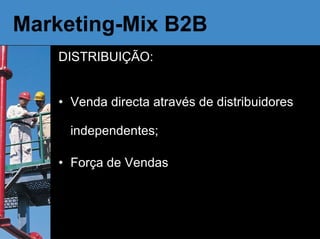 Marketing-Mix B2B DISTRIBUIÇÃO: Venda directa através de distribuidores independentes; Força de Vendas 