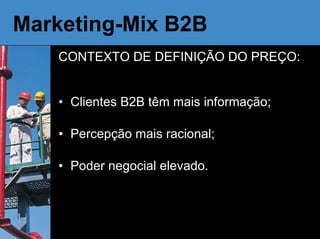 Marketing-Mix B2B CONTEXTO DE DEFINIÇÃO DO PREÇO: Clientes B2B têm mais informação; Percepção mais racional; Poder negocial elevado. 