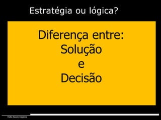 Diferença entre: Solução e Decisão Estratégia   ou lógica? 
